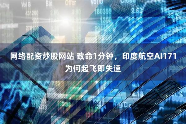 网络配资炒股网站 致命1分钟，印度航空AI171为何起飞即失速
